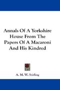 annals of a yorkshire house from the papers of a macaroni and his kindred (en Inglés)