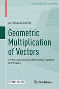 Geometric Multiplication of Vectors: An Introduction to Geometric Algebra in Physics (Compact Textbooks in Mathematics) (en Inglés)