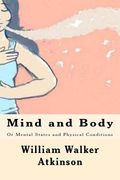 Mind and Body: Or Mental States and Physical Conditions (en Inglés)
