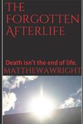 The Forgotten Afterlife: Death is not the end of life. (en Inglés)