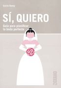 Sí, Quiero. Guía Para Planificar la Boda Perfecta (Manuales)