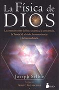 La Física de Dios: La Conexion Entre la Física Cuántica, la Conciencia, la Teoría m, el Cielo, la Neurociencia y la Trascendencia.