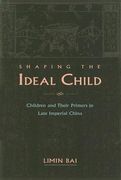 Shaping the Ideal Child: Children and Their Primers in Late Imperial China (en Inglés)