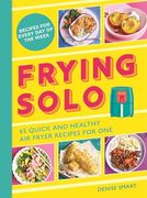 Frying Solo: 65 Quick and Healthy air Fryer Recipes for one (en Inglés)