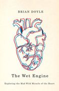 the wet engine: exploring the mad wild miracle of the heart (en Inglés)