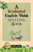 A Graduated English-Welsh Spelling Book (en Inglés)