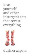 Love Yourself: And Other Insurgent Acts That Recast Everything (How to be Ferociously Happy)