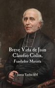 Breve Vida de Juan Claudio Colin, Fundador Marista