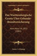 Das Wurttembergische Gesetz Uber Gebaude-Brandversicherung: Vom Marz 14, 1853 (1881) (en Alemán)