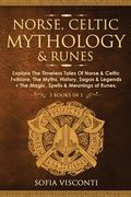 Norse, Celtic Mythology & Runes: Explore the Timeless Tales of Norse & Celtic Folklore, the Myths, History, Sagas & Legends + the Magic, Spells & Meanings of Runes: (3 Books in 1) (en Inglés)