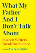 What My Father and I Don't Talk About: Sixteen Writers Break the Silence (en Inglés)