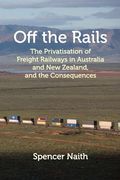 Off the Rails: The Privatisation of Freight Railways in Australia and new Zealand, and the Consequences (en Inglés)