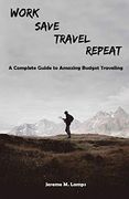 Work, Save, Travel, Repeat: The Complete Guide to Amazing Budget Traveling (en Inglés)