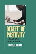 Benefit of Positivity: Magic of Living a Postive Life (en Inglés)