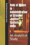 Role of Police in Administration of Criminal Justice System in India: An Analytical Study (en Inglés)