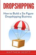 Dropshipping: How to Build a Six Figure Dropshipping Business (en Inglés)