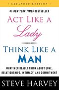 Act Like a Lady, Think Like a Man, Expanded Edition: What men Really Think About Love, Relationships, Intimacy, and Commitment 
