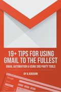 19 Plus Tips for Using Gmail to the Fullest: Gmail Automation and Using Third Party Tools (en Inglés)