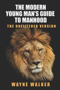 The Modern Young Man's Guide to Manhood: The Unfiltered Version (en Inglés)
