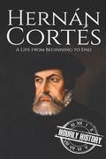 Hernan Cortes: A Life from Beginning to End (en Inglés)