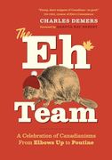 The eh Team: A Celebration of Canadianisms From Elbows up to Poutine