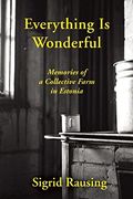 Everything is Wonderful: Memories of a Collective Farm in Estonia (en Inglés)