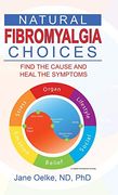 Natural Fibromyalgia Choices: Find the Cause and Heal the Symptoms (en Inglés)