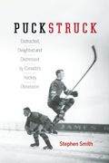 Puckstruck: Distracted, Delighted and Distressed by Canada'S Hockey Obsession
