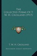 the collected poems of t. w. h. crosland (1917) the collected poems of t. w. h. crosland (1917)