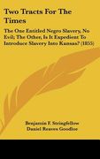 two tracts for the times: the one entitled negro slavery, no evil; the other, is it expedient to introduce slavery into kansas? (1855)