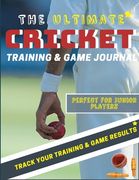 The Ultimate Cricket Training and Game Journal: Record and Track Your Training Game and Season Performance: Perfect for Kids and Teen's: 8.5 x 11-inch 