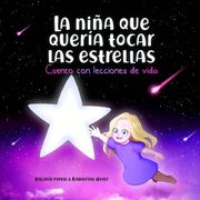 La niña que quería tocar las estrellas: Cuento con lecciones de vida (in Spanish)