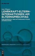Lehrkraft-Eltern-Interaktionen am Elternsprechtag: Eine Gesprächs- und Gattungsanalytische Untersuchung (Empirische Linguistik (en Alemán)