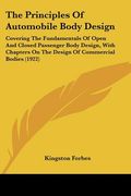 the principles of automobile body design: covering the fundamentals of open and closed passenger body design, with chapters on the design of commercia