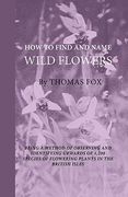 how to find and name wild flowers - being a new method of observing and identifying upwards of 1,200 species of flowering plants in the british isles (en Inglés)