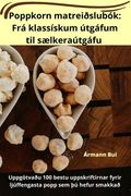 Poppkorn matreiðslubók: Frá klassískum útgáfum til sælkeraútgáfu (en Icelandic)