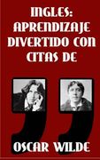 Ingles: Aprendizaje Divertido con Citas de Oscar Wilde: Aprenda ingles con estas citas divertidas de Oscar Wilde y su traducci