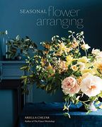 Seasonal Flower Arranging: Fill Your Home With Blooms, Branches, and Foraged Materials all Year Round (en Inglés)