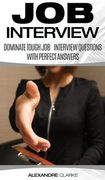 Job Interview: Dominate the Toughest job Interview Questions With Perfect Answers, Every Single Time (en Inglés)
