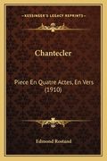 Chantecler: Piece En Quatre Actes, En Vers (1910) (en Francés)