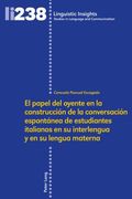 El Papel Del Oyente En La Construcción De La Conversación Espontánea De Estudiantes Italianos En Su Interlengua Y En Su Lengua Materna (linguistic Insights) (spanish Edition)