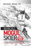 The Invincible Mogul Skier: A Highly-Detailed Technical Manual for the Advancement of Competitive Mogul Skiers (en Inglés)