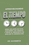 Aprovechando El Tiempo: Vive Correctamente, Discierne Los Tiempos Y Redime El Día