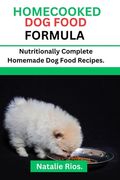 Homecooked Dog Food Formula: Nutritionally Complete Homemade dog food recipes. (en Inglés)