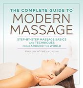 The Complete Guide to Modern Massage: Step-By-Step Massage Basics and Techniques From Around the World (en Inglés)