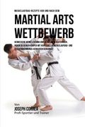 Muskelaufbau-Rezepte vor und nach dem Martial-Arts-Wettbewerb: Verbessere deine Leistung und vermeide Verletzungen , indem du deinen Korper mit ... versorgst (German Edition)
