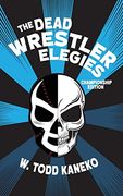 The Dead Wrestler Elegies Championship Edition (en Inglés)
