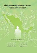 El Sistema Educativo Mexicano: Evolución, Políticas, Problemas Estructurales y Tendencias