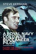 A Royal Navy Cold war Buccaneer Pilot: Flying the Famous Maritime Strike Aircraft
