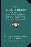 the religious history of israel: a discussion of the chief problems in old testament history as opposed to the development theorists (1885) (en Inglés)